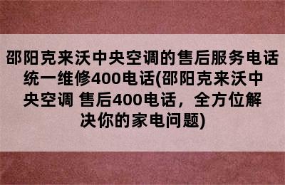 邵阳克来沃中央空调的售后服务电话统一维修400电话(邵阳克来沃中央空调 售后400电话，全方位解决你的家电问题)